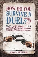 How Do You Survive a Duel?: And other mathematical diversions, puzzles and brainteasers (Hardback)