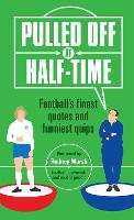 Pulled Off at Half-Time: Football's Finest Quotes and Funniest Quips (Hardback)