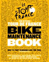 The Official Tour de France Bike Maintenance Book: How To Prep Your Bike Like The Pros (Hardback)
