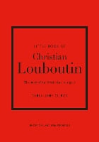 Little Book of Christian Louboutin: The Story of the Iconic Shoe Designer - Little Book of Fashion (Hardback)