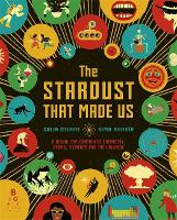 The Stardust That Made Us: A Visual Exploration of Chemistry, Atoms, Elements and the Universe (Hardback)