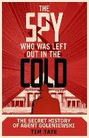 The Spy who was left out in the Cold: The Secret History of Agent Goleniewski (Hardback)