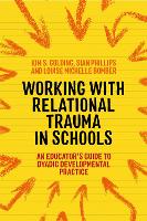Working with Relational Trauma in Schools: An Educator's Guide to Using Dyadic Developmental Practice - Guides to Working with Relational Trauma Using Ddp (Paperback)