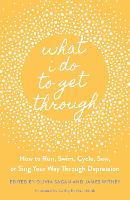 What I Do to Get Through: How to Run, Swim, Cycle, Sew, or Sing Your Way Through Depression (Paperback)