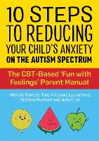 10 Steps to Reducing Your Child's Anxiety on the Autism Spectrum: The CBT-Based 'Fun with Feelings' Parent Manual (Paperback)