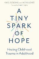 A Tiny Spark of Hope: Healing Childhood Trauma in Adulthood (Paperback)