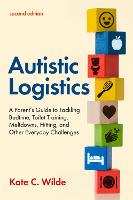 Autistic Logistics, Second Edition: A Parent's Guide to Tackling Bedtime, Toilet Training, Meltdowns, Hitting, and Other Everyday Challenges (Paperback)