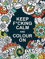 Keep F*cking Calm and Colour On: A Swear Word Colouring Book for Adults (Paperback)