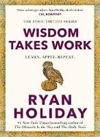 Wisdom Takes Work: THE INSTANT NEW YORK TIMES BESTSELLER from the author of THE DAILY STOIC (Paperback)