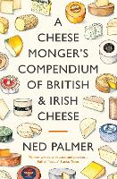 A Cheesemonger's Compendium of British & Irish Cheese (Paperback)
