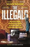 The Illegals: Russia's Most Audacious Spies and the Plot to Infiltrate the West (Hardback)