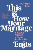 This is How Your Marriage Ends: A Hopeful Approach to Saving Relationships (Paperback)