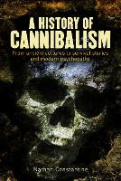 A History of Cannibalism: From ancient cultures to survival stories and modern psychopaths (Paperback)