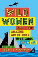 Wild Women: A collection of first-hand accounts from female explorers (Paperback)