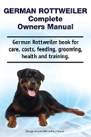 German Rottweiler Complete Owners Manual. German Rottweiler book for care, costs, feeding, grooming, health and training. (Paperback)