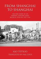 From Shanghai to Shanghai: The War Diary of an Imperial Japanese Army Medical Officer, 1937-1941 (Hardback)