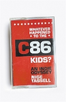 Whatever Happened to the C86 Kids?: An Indie Odyssey (Hardback)