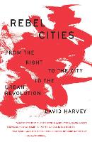 Rebel Cities: From the Right to the City to the Urban Revolution - The Essential David Harvey (Paperback)