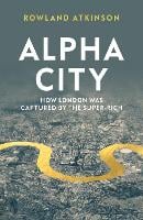 Alpha City: How London Was Captured by the Super-Rich (Paperback)