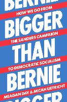 Bigger Than Bernie: How We Go from the Sanders Campaign to Democratic Socialism (Hardback)