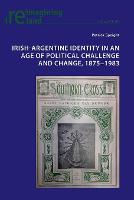 Irish-Argentine Identity in an Age of Political Challenge and Change, 1875−1983 - Reimagining Ireland 90 (Paperback)