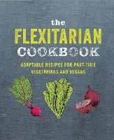 The Flexitarian Cookbook: Adaptable Recipes for Part-Time Vegetarians and Vegans (Hardback)