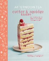 Afternoon Tea at the Cutter & Squidge Bakery: Delicious Recipes for Dream Cakes, Biskies, Savouries and More (Hardback)