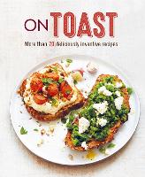 On Toast: More Than 70 Deliciously Inventive Recipes (Hardback)