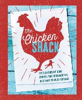 The Chicken Shack: Over 65 Cluckin' Good Recipes That Showcase the Best Ways to Enjoy Chicken (Hardback)