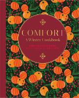 Comfort: A Winter Cookbook: More Than 150 Warming Recipes for the Colder Months (Hardback)