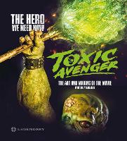 The Toxic Avenger: The Art and Making of the Movie (Hardback)