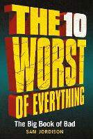 The 10 Worst of Everything: The Big Book of Bad (Hardback)