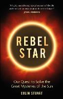 Rebel Star: Our Quest to Solve the Great Mysteries of the Sun (Hardback)