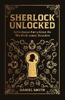 Sherlock Unlocked: Little-known Facts About the World's Greatest Detective (Hardback)