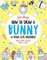How to Draw a Bunny and other Cute Creatures - How to Draw Really Cute Creatures (Paperback)