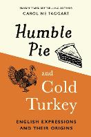 Humble Pie and Cold Turkey: English Expressions and Their Origins (Hardback)