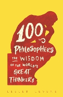 100 Philosophers: The Wisdom of the World's Great Thinkers (Hardback)