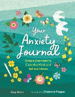 Your Anxiety Journal: Simple Exercises to Calm the Mind and Relieve Stress - Wellbeing Guides (Paperback)