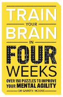 Train Your Brain in Four Weeks: Over 150 Puzzles to Improve Your Mental Agility (Paperback)