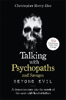 Talking With Psychopaths and Savages: Beyond Evil: From the UK's No. 1 True Crime author (Paperback)