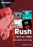 Rush 1973 to 1982 On Track: Every Album, Every Song - On Track (Paperback)