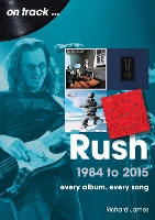 Rush 1984 to 2015 On Track: Every Album, Every Song - On Track (Paperback)