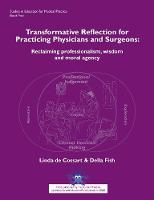 Transformative reflection for practicing physicians and surgeons: Reclaiming professionalism, wisdom and moral agency - Studies in Education for Medical Practice 2 (Paperback)