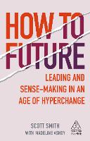 How to Future: Leading and Sense-making in an Age of Hyperchange - Kogan Page Inspire (Hardback)