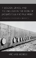 Theology, Ethics, and Technology in the Work of Jacques Ellul and Paul Virilio: A Nascent Theological Tradition (Hardback)