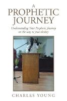 A Prophetic Journey: Understanding Your Prophetic Journey on the Way to Your Destiny (Paperback)
