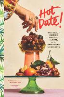 Hot Date!: Sweet & Savory Recipes Celebrating the Date, from Party Food to Everyday Feasts (Hardback)