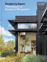 Designing Aspen: The Houses of Rowland+Broughton (Hardback)
