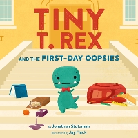 Tiny T. Rex and the First-Day Oopsies: A Back-to-School Book (Hardback)