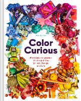 Color Curious: Find Color Inspiration All Around You for Art, Design, and Life (Hardback)